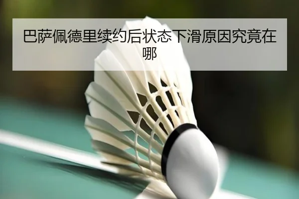 巴萨佩德里续约后状态下滑原因究竟在哪